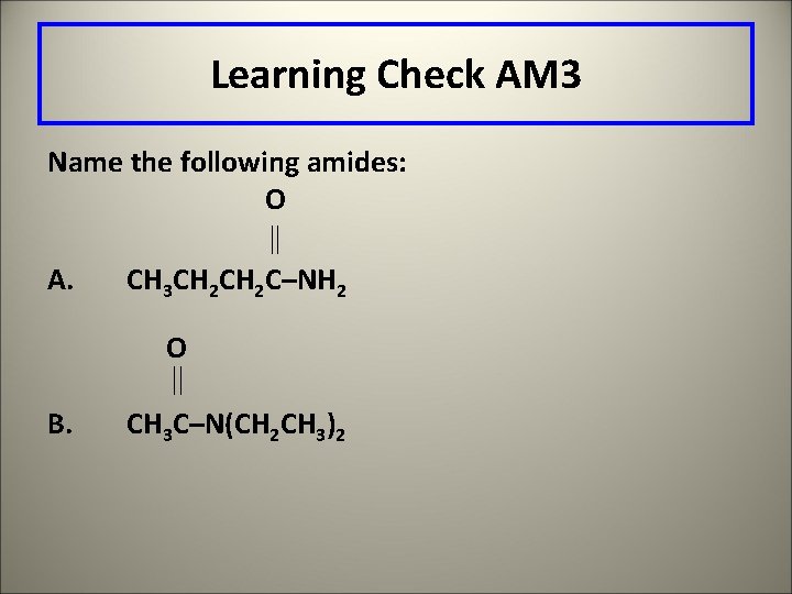 Learning Check AM 3 Name the following amides: O A. CH 3 CH 2