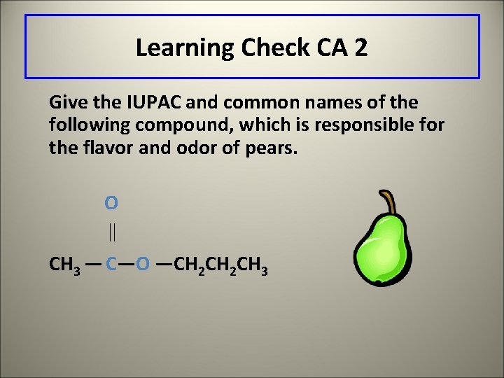 Learning Check CA 2 Give the IUPAC and common names of the following compound,