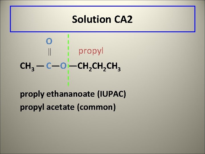 Solution CA 2 O propyl CH 3 — C—O —CH 2 CH 3 proply