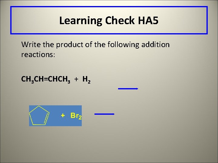 Learning Check HA 5 Write the product of the following addition reactions: CH 3