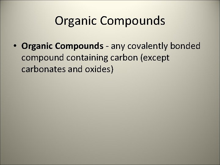 Organic Compounds • Organic Compounds - any covalently bonded compound containing carbon (except carbonates