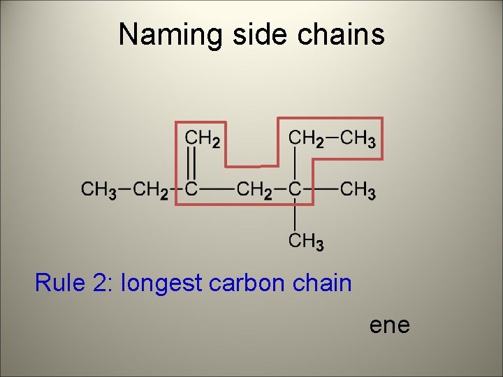 Naming side chains Rule 2: longest carbon chain ene 
