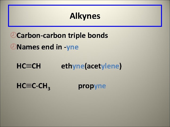 Alkynes ¾Carbon-carbon triple bonds ¾Names end in -yne HC CH HC C-CH 3 ethyne(acetylene)