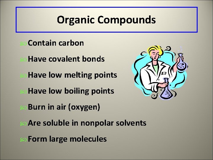 Organic Compounds Contain carbon Have covalent bonds Have low melting points Have low boiling