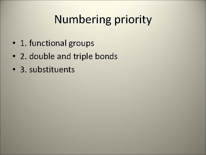 Numbering priority • 1. functional groups • 2. double and triple bonds • 3.