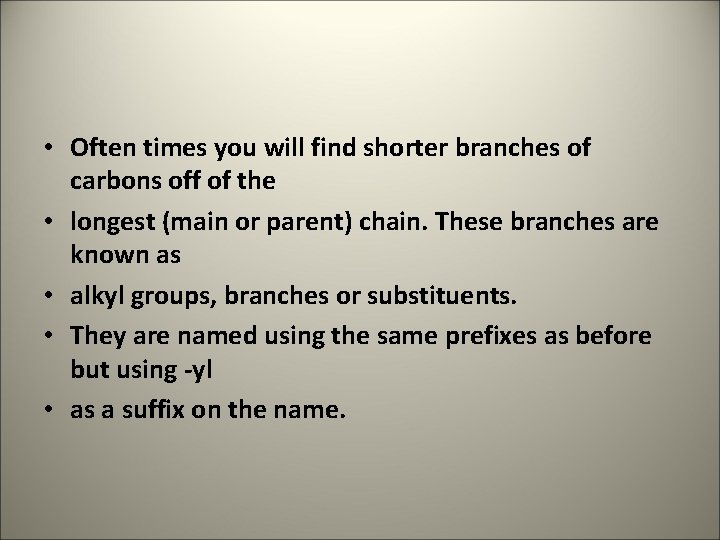  • Often times you will find shorter branches of carbons off of the