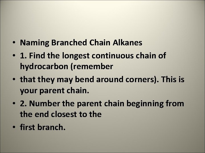  • Naming Branched Chain Alkanes • 1. Find the longest continuous chain of