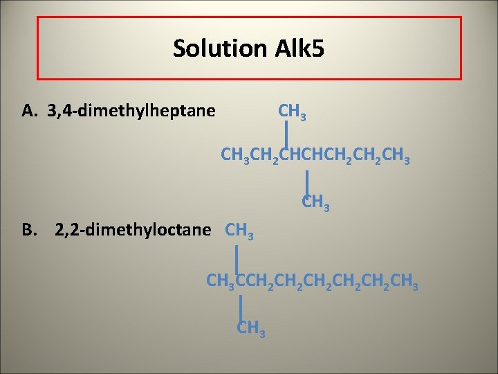 Solution Alk 5 A. 3, 4 -dimethylheptane CH 3 CH 2 CHCHCH 2 CH