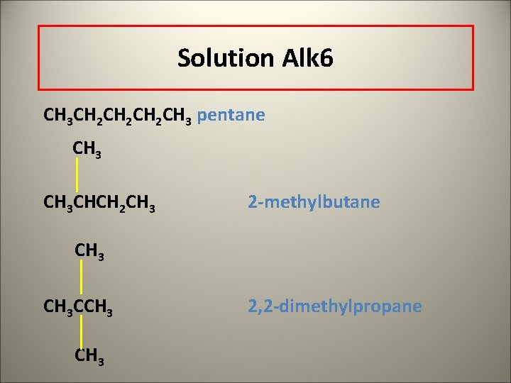 Solution Alk 6 CH 3 CH 2 CH 2 CH 3 pentane CH 3