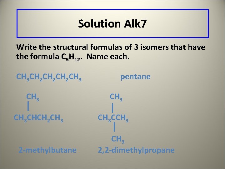 Solution Alk 7 Write the structural formulas of 3 isomers that have the formula