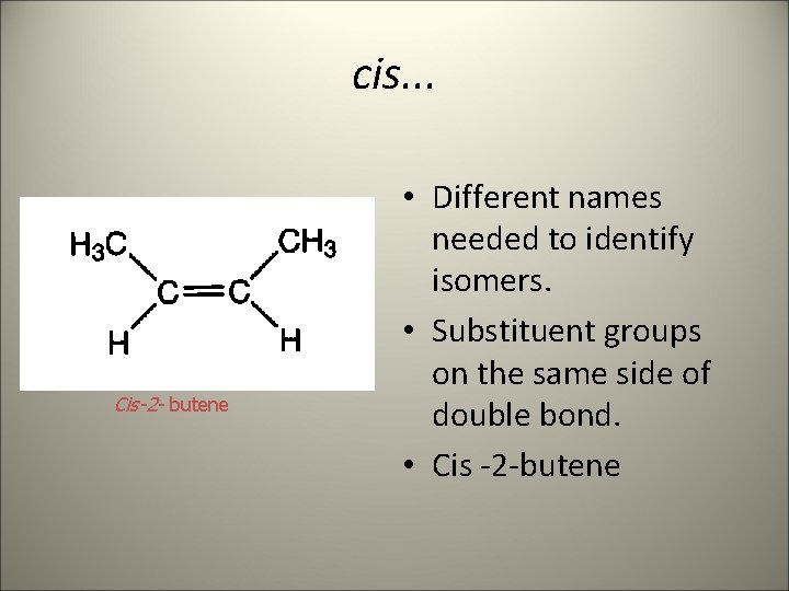 cis. . . Cis-2 - butene • Different names needed to identify isomers. •