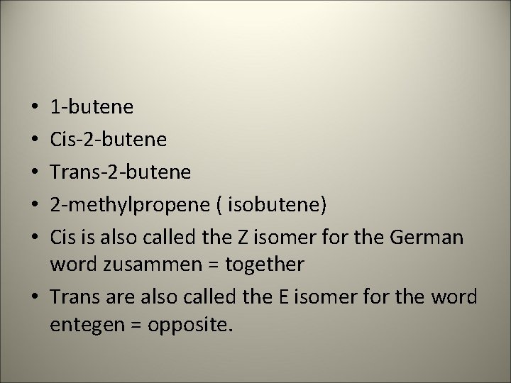1 -butene Cis-2 -butene Trans-2 -butene 2 -methylpropene ( isobutene) Cis is also called