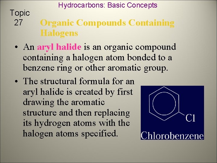 Topic 27 Hydrocarbons: Basic Concepts Organic Compounds Containing Halogens • An aryl halide is