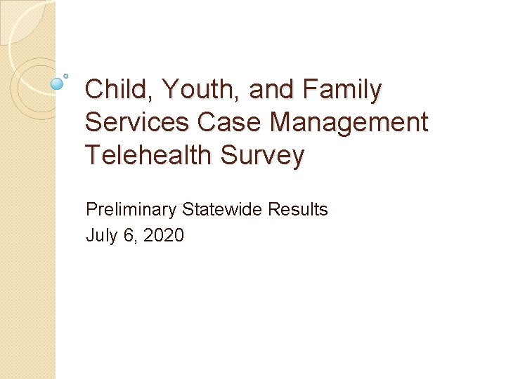 Child, Youth, and Family Services Case Management Telehealth Survey Preliminary Statewide Results July 6,