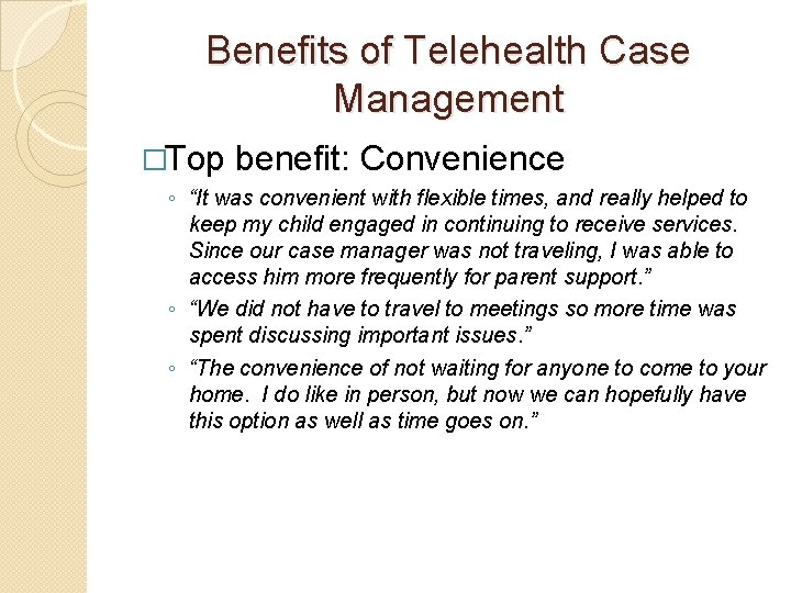 Benefits of Telehealth Case Management �Top benefit: Convenience ◦ “It was convenient with flexible