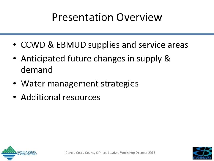 Presentation Overview • CCWD & EBMUD supplies and service areas • Anticipated future changes