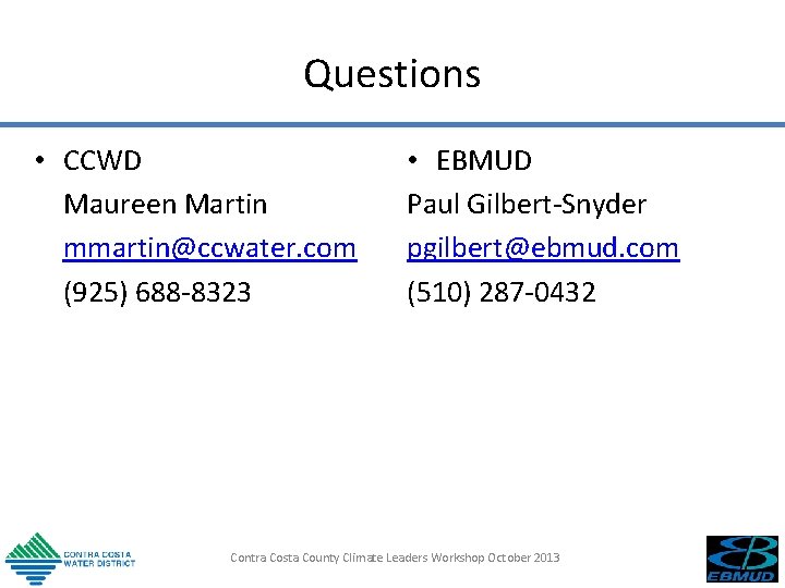 Questions • CCWD Maureen Martin mmartin@ccwater. com (925) 688 -8323 • EBMUD Paul Gilbert-Snyder Questions • CCWD Maureen Martin mmartin@ccwater. com (925) 688 -8323 • EBMUD Paul Gilbert-Snyder