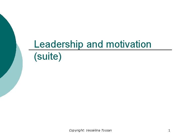 Leadership and motivation (suite) Copyright: Vessélina Tossan 1 