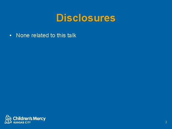 Disclosures • None related to this talk 2 