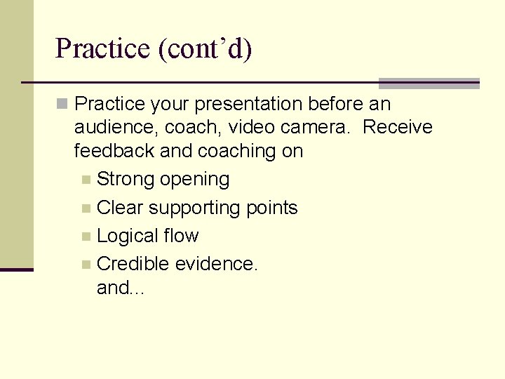 Practice (cont’d) n Practice your presentation before an audience, coach, video camera. Receive feedback