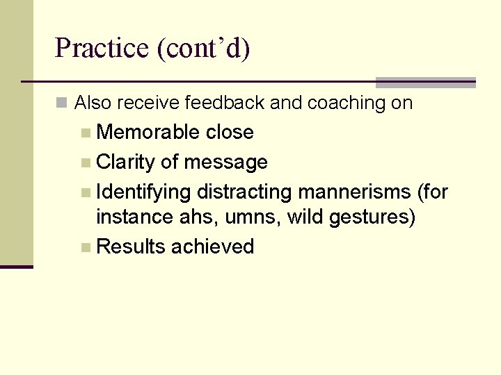 Practice (cont’d) n Also receive feedback and coaching on n Memorable close n Clarity