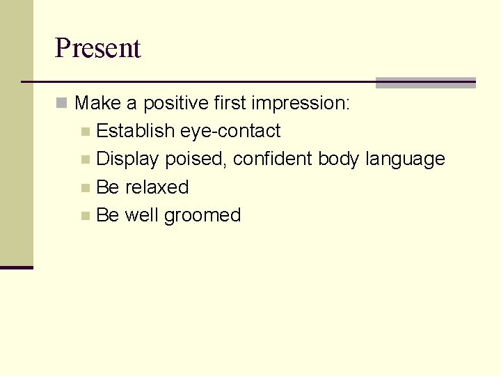 Present n Make a positive first impression: Establish eye-contact n Display poised, confident body
