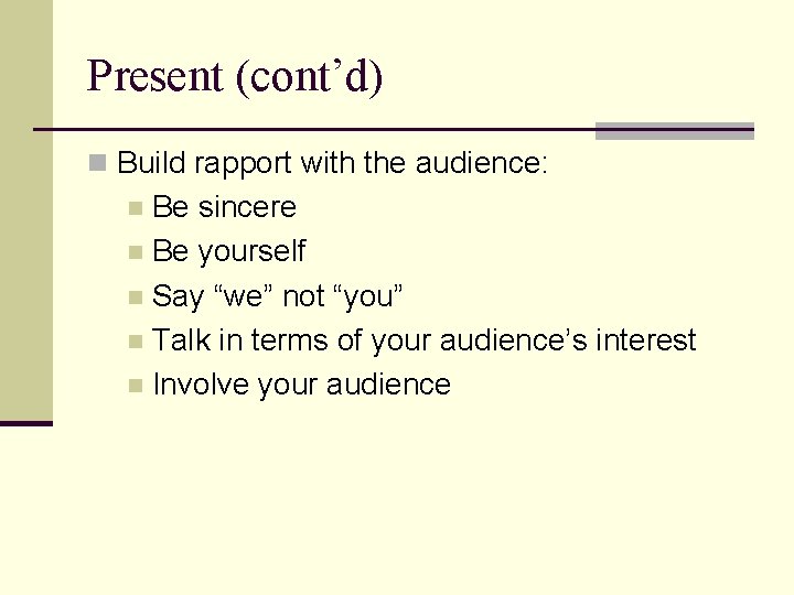 Present (cont’d) n Build rapport with the audience: Be sincere n Be yourself n