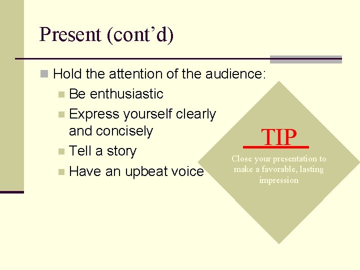 Present (cont’d) n Hold the attention of the audience: Be enthusiastic n Express yourself