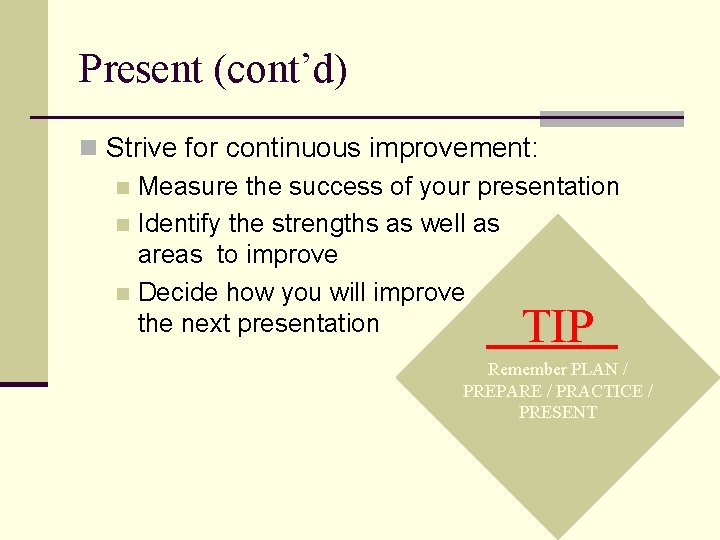 Present (cont’d) n Strive for continuous improvement: n Measure the success of your presentation