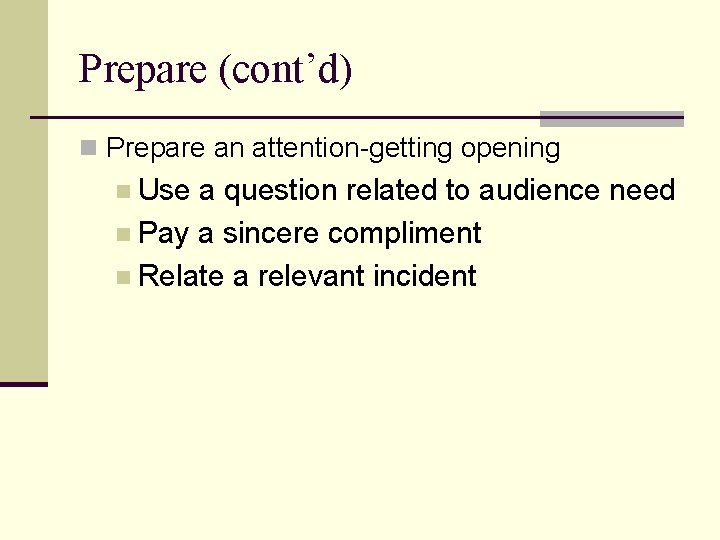 Prepare (cont’d) n Prepare an attention-getting opening n Use a question related to audience
