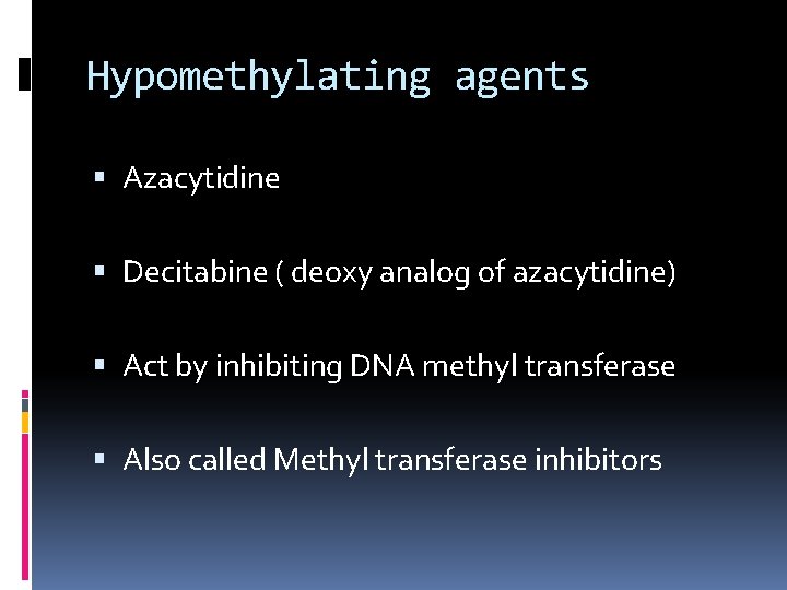 Hypomethylating agents Azacytidine Decitabine ( deoxy analog of azacytidine) Act by inhibiting DNA methyl