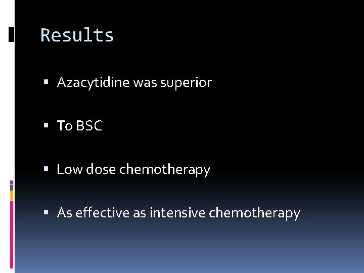 Results Azacytidine was superior To BSC Low dose chemotherapy As effective as intensive chemotherapy