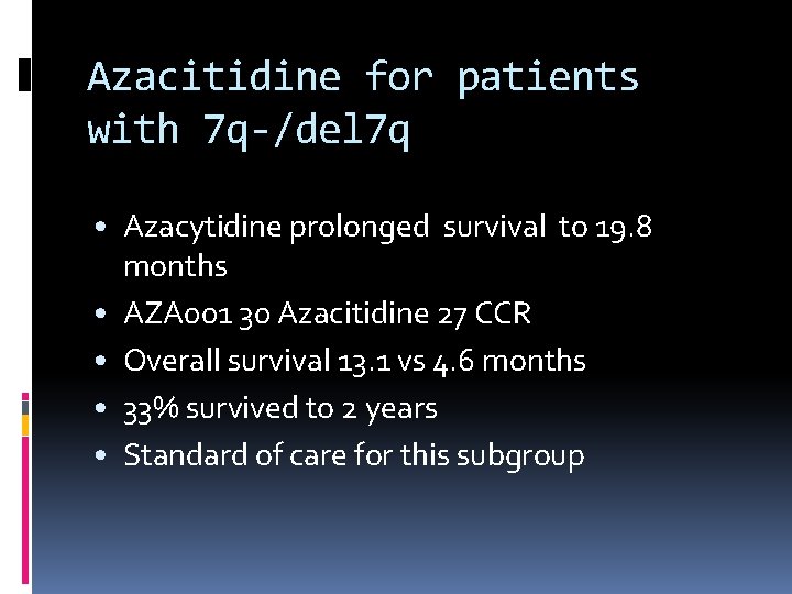 Azacitidine for patients with 7 q-/del 7 q • Azacytidine prolonged survival to 19.