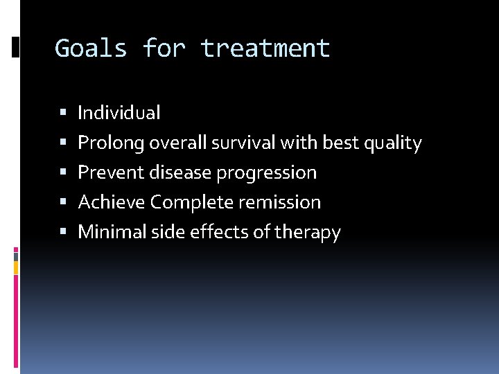 Goals for treatment Individual Prolong overall survival with best quality Prevent disease progression Achieve