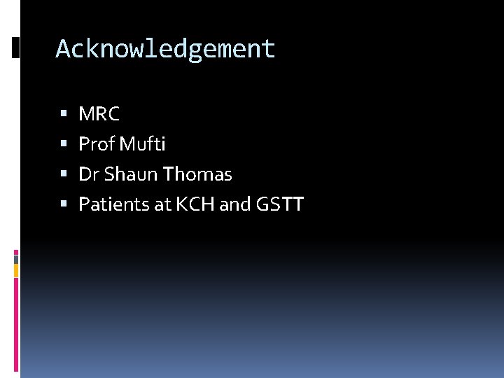 Acknowledgement MRC Prof Mufti Dr Shaun Thomas Patients at KCH and GSTT 