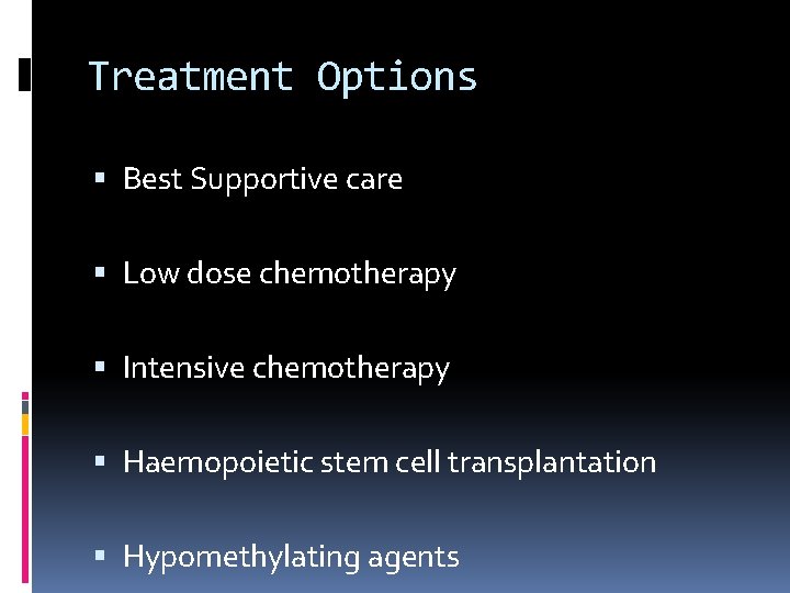 Treatment Options Best Supportive care Low dose chemotherapy Intensive chemotherapy Haemopoietic stem cell transplantation