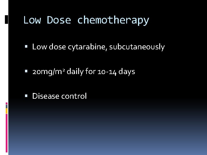 Low Dose chemotherapy Low dose cytarabine, subcutaneously 20 mg/m 2 daily for 10 -14