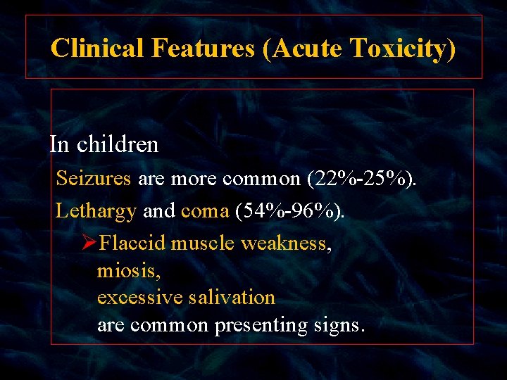 Clinical Features (Acute Toxicity) In children Seizures are more common (22%-25%). Lethargy and coma