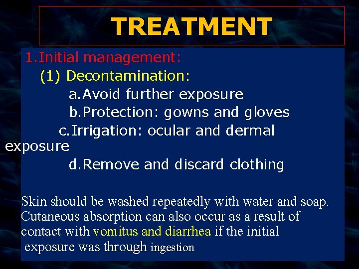 TREATMENT 1. Initial management: (1) Decontamination: a. Avoid further exposure b. Protection: gowns and