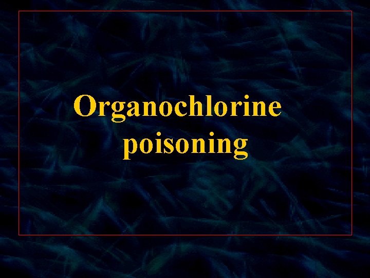 Organochlorine poisoning 
