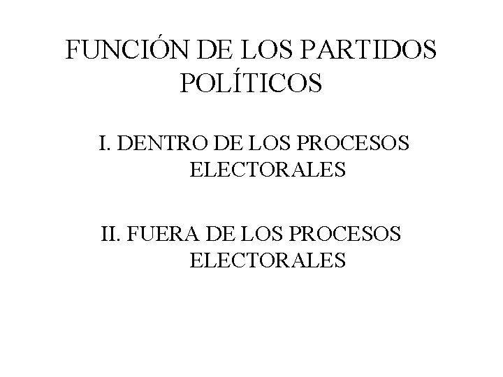 FUNCIÓN DE LOS PARTIDOS POLÍTICOS I. DENTRO DE LOS PROCESOS ELECTORALES II. FUERA DE