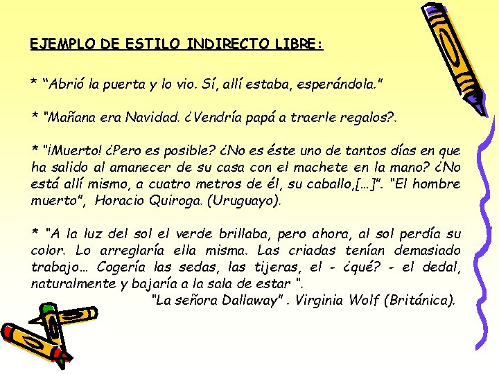 EJEMPLO DE ESTILO INDIRECTO LIBRE: * “Abrió la puerta y lo vio. Sí, allí