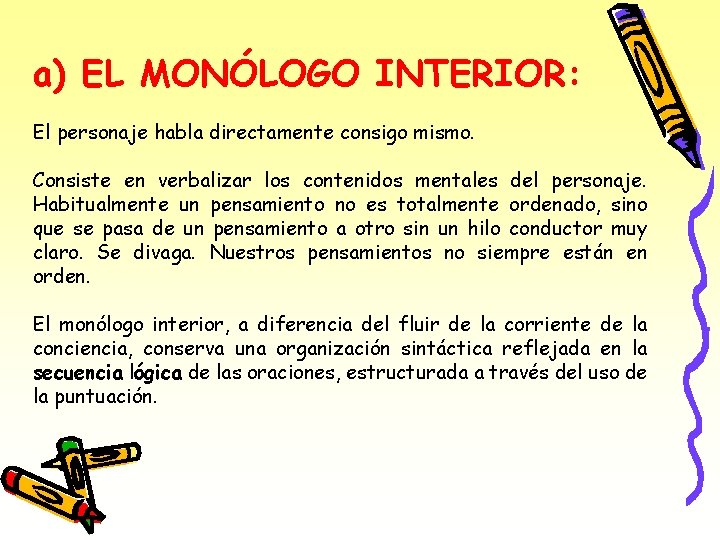 a) EL MONÓLOGO INTERIOR: El personaje habla directamente consigo mismo. Consiste en verbalizar los