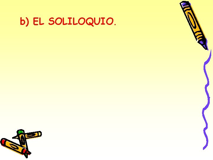 b) EL SOLILOQUIO. 