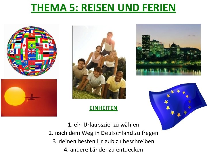 THEMA 5: REISEN UND FERIEN EINHEITEN 1. ein Urlaubsziel zu wählen 2. nach dem