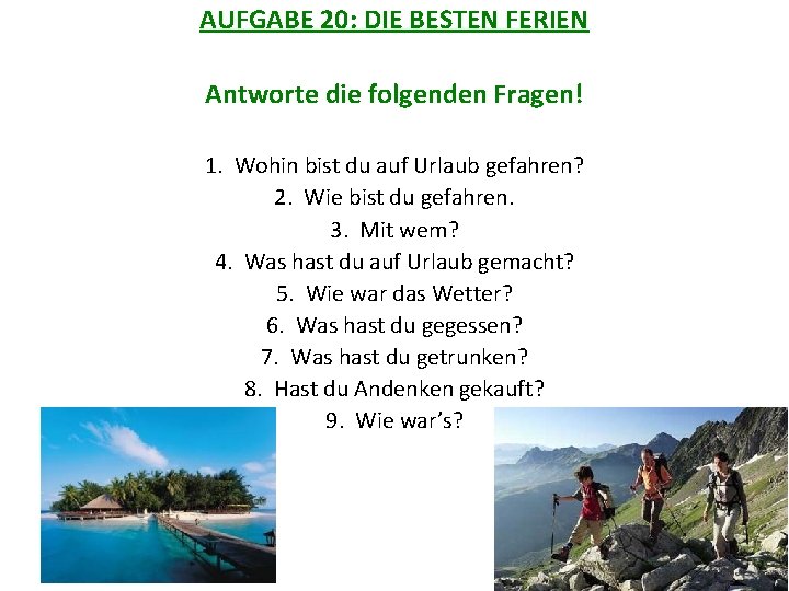 AUFGABE 20: DIE BESTEN FERIEN Antworte die folgenden Fragen! 1. Wohin bist du auf