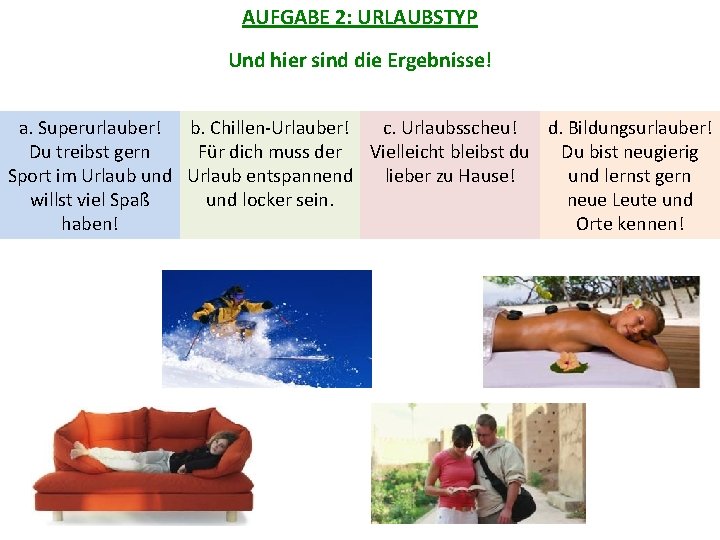 AUFGABE 2: URLAUBSTYP Und hier sind die Ergebnisse! a. Superurlauber! b. Chillen-Urlauber! c. Urlaubsscheu!