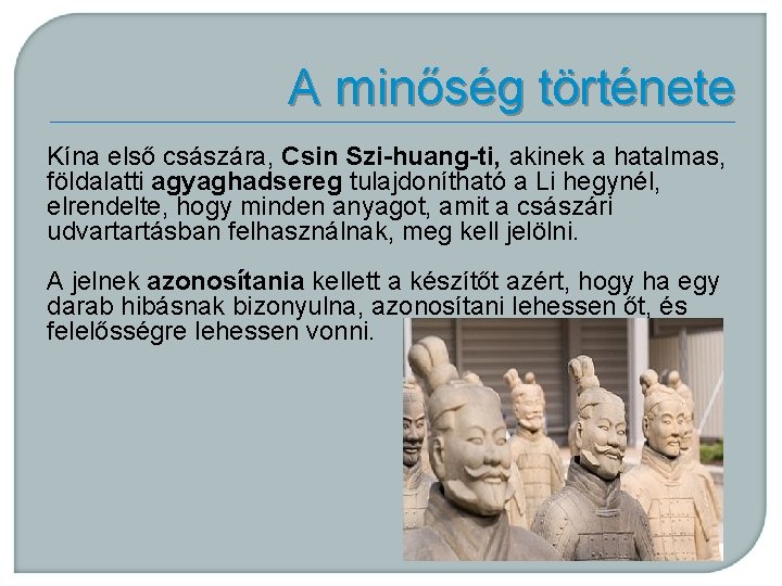 A minőség története Kína első császára, Csin Szi-huang-ti, akinek a hatalmas, földalatti agyaghadsereg tulajdonítható
