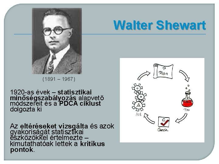 Walter Shewart (1891 – 1967) 1920 -as évek – statisztikai minőségszabályozás alapvető módszereit és