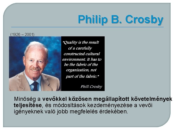 Philip B. Crosby (1926 – 2001) Minőség a vevőkkel közösen megállapított követelmények teljesítése, és